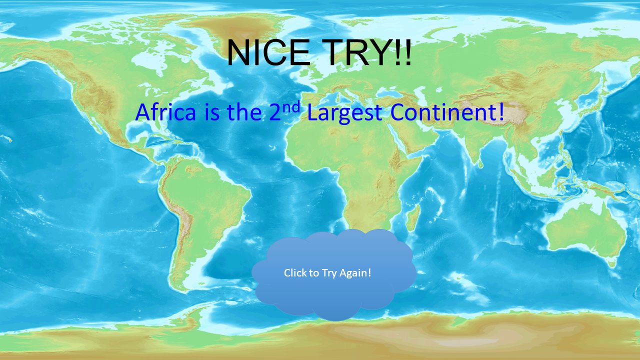 NICE TRY! Europe is 2 nd smallest continent!! Click to Try Again!