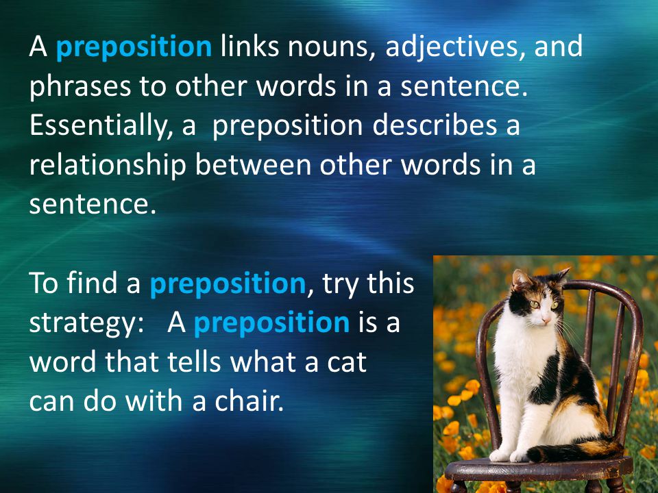 A preposition links nouns, adjectives, and phrases to other words in a sentence.
