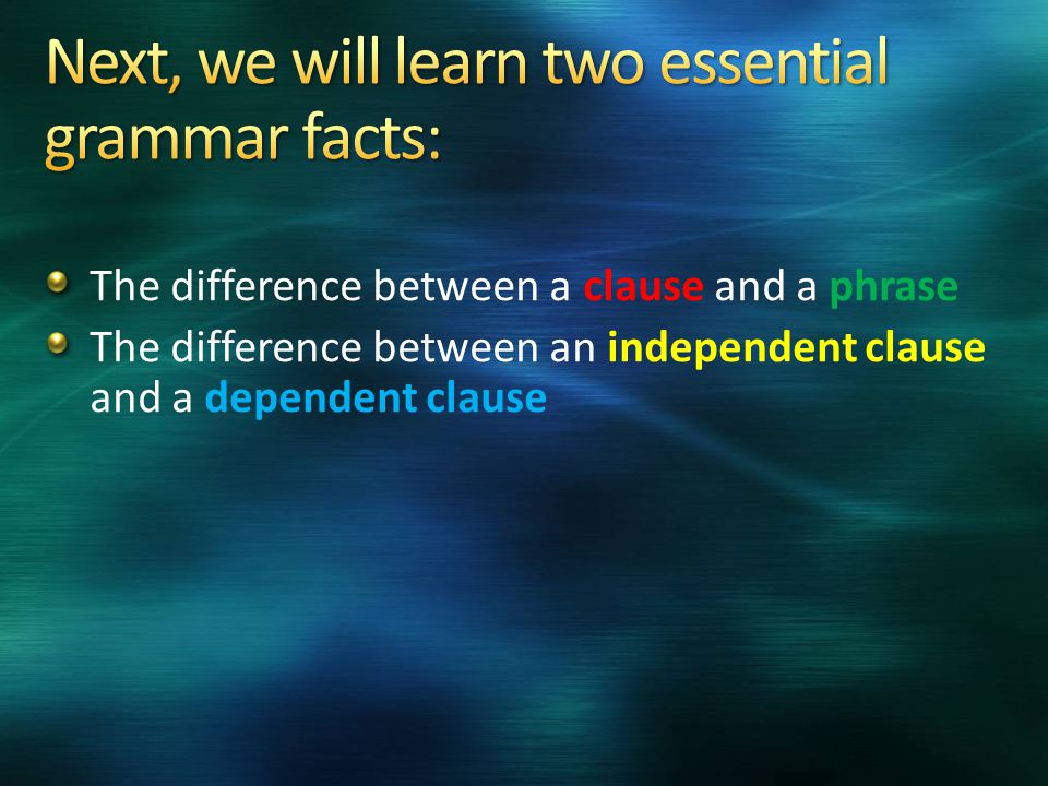 The difference between a clause and a phrase The difference between an independent clause and a dependent clause