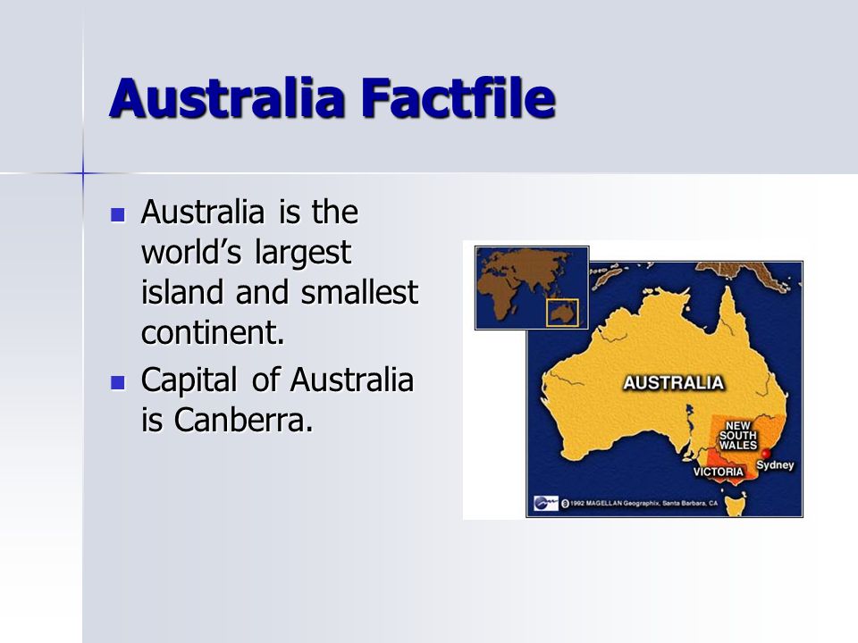 Australia Factfile Australia is the world’s largest island and smallest continent.