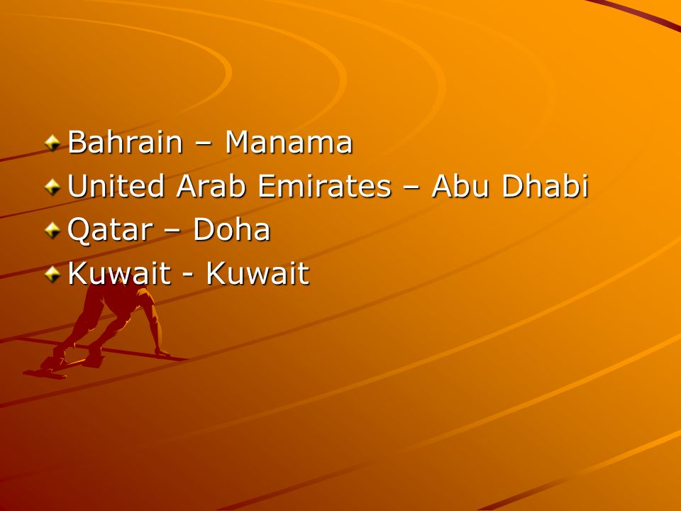 Bahrain – Manama United Arab Emirates – Abu Dhabi Qatar – Doha Kuwait - Kuwait