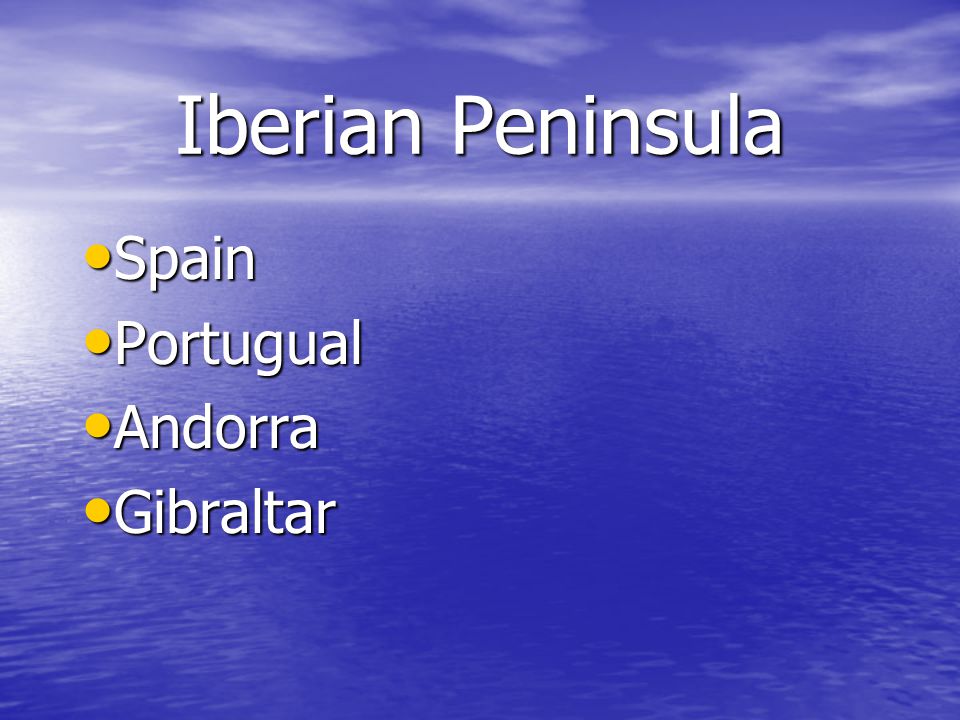 Iberian Peninsula Spain Spain Portugual Portugual Andorra Andorra Gibraltar Gibraltar