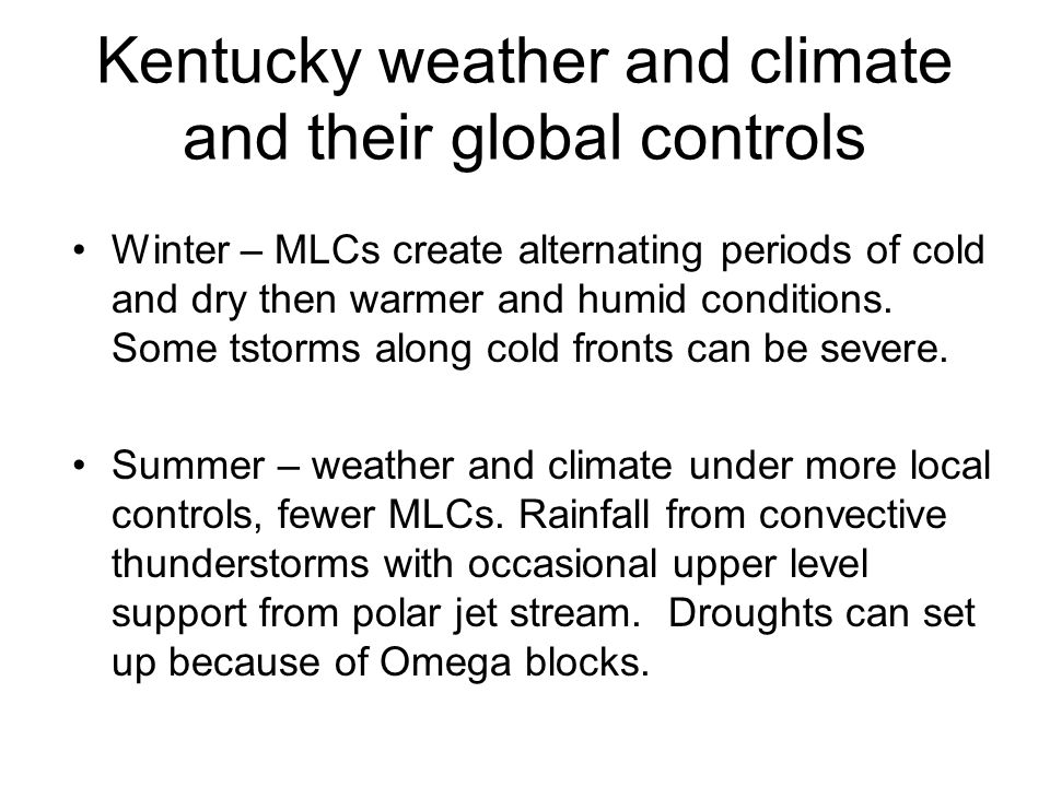 Kentucky weather and climate and their global controls Winter – MLCs create alternating periods of cold and dry then warmer and humid conditions.