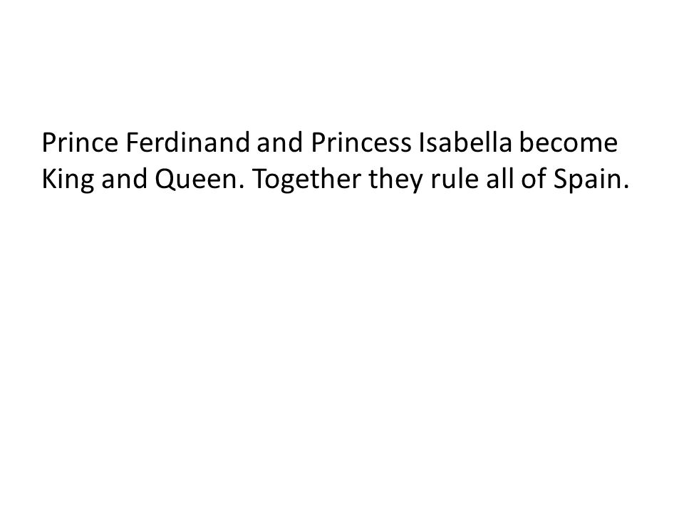 Prince Ferdinand and Princess Isabella become King and Queen. Together they rule all of Spain.