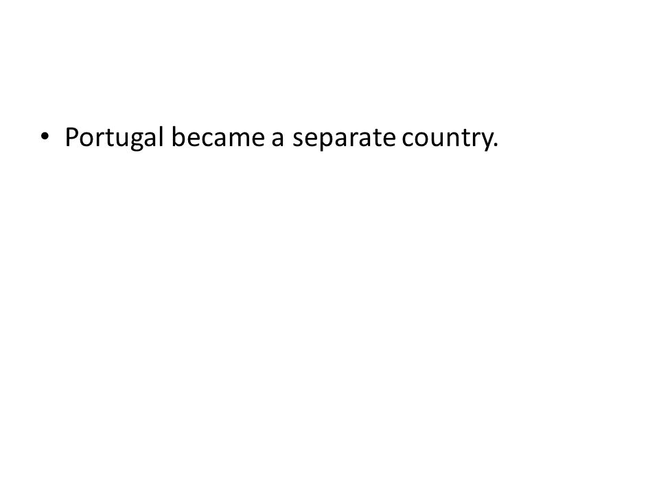 Portugal became a separate country.