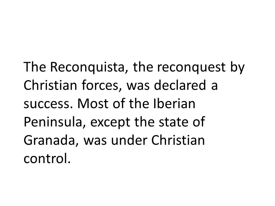 The Reconquista, the reconquest by Christian forces, was declared a success.