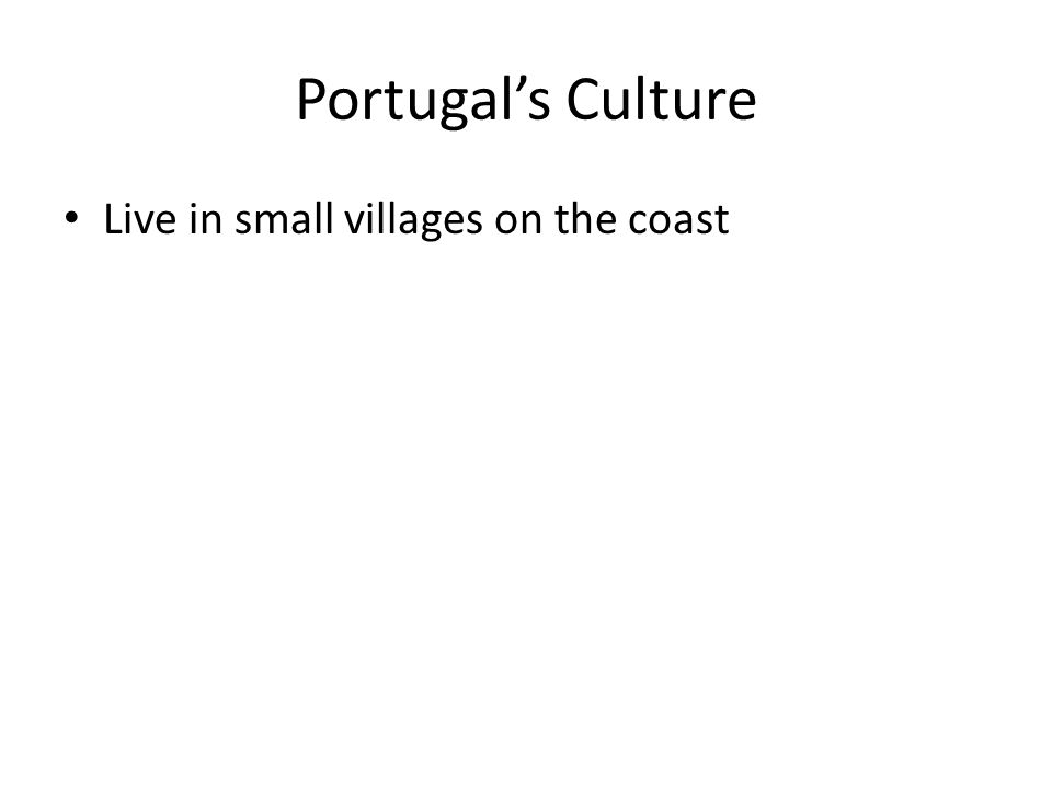 Portugal’s Culture Live in small villages on the coast