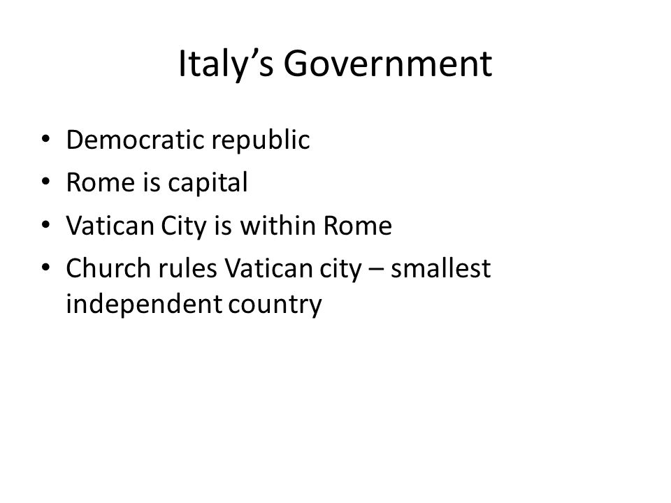 Italy’s Government Democratic republic Rome is capital Vatican City is within Rome Church rules Vatican city – smallest independent country