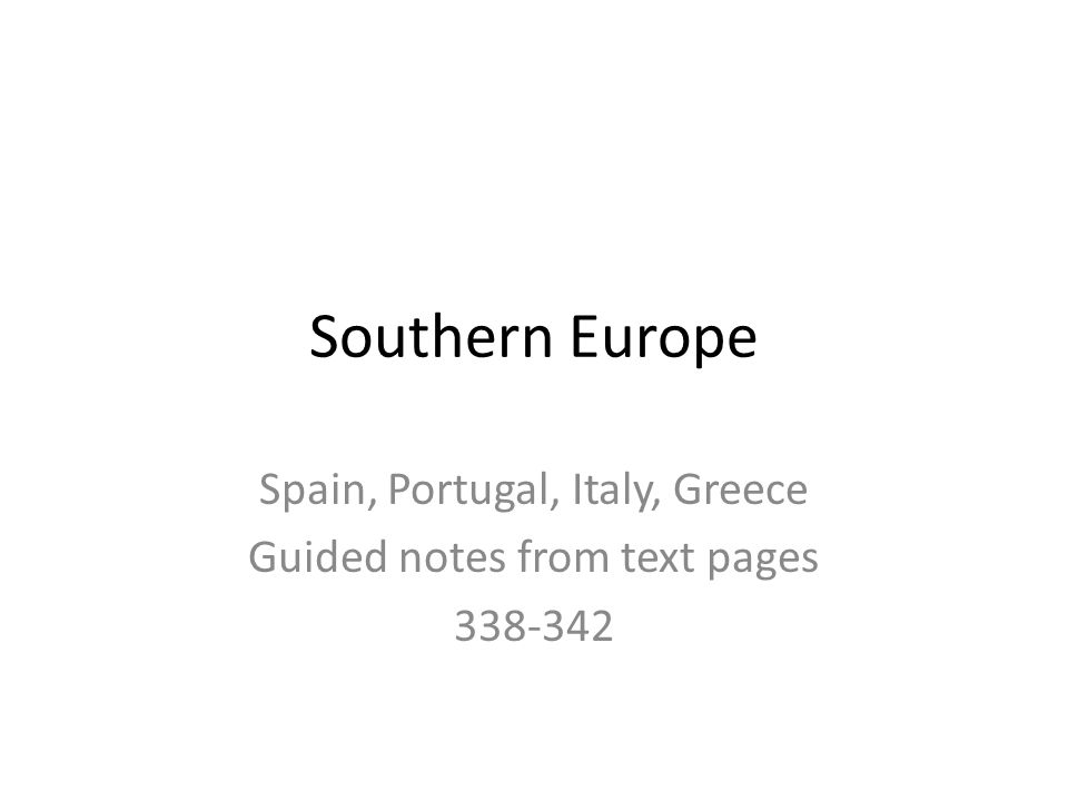 Southern Europe Spain, Portugal, Italy, Greece Guided notes from text pages