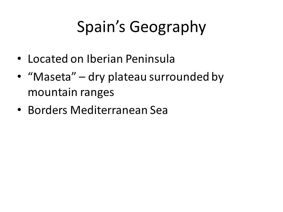 Spain’s Geography Located on Iberian Peninsula Maseta – dry plateau surrounded by mountain ranges Borders Mediterranean Sea
