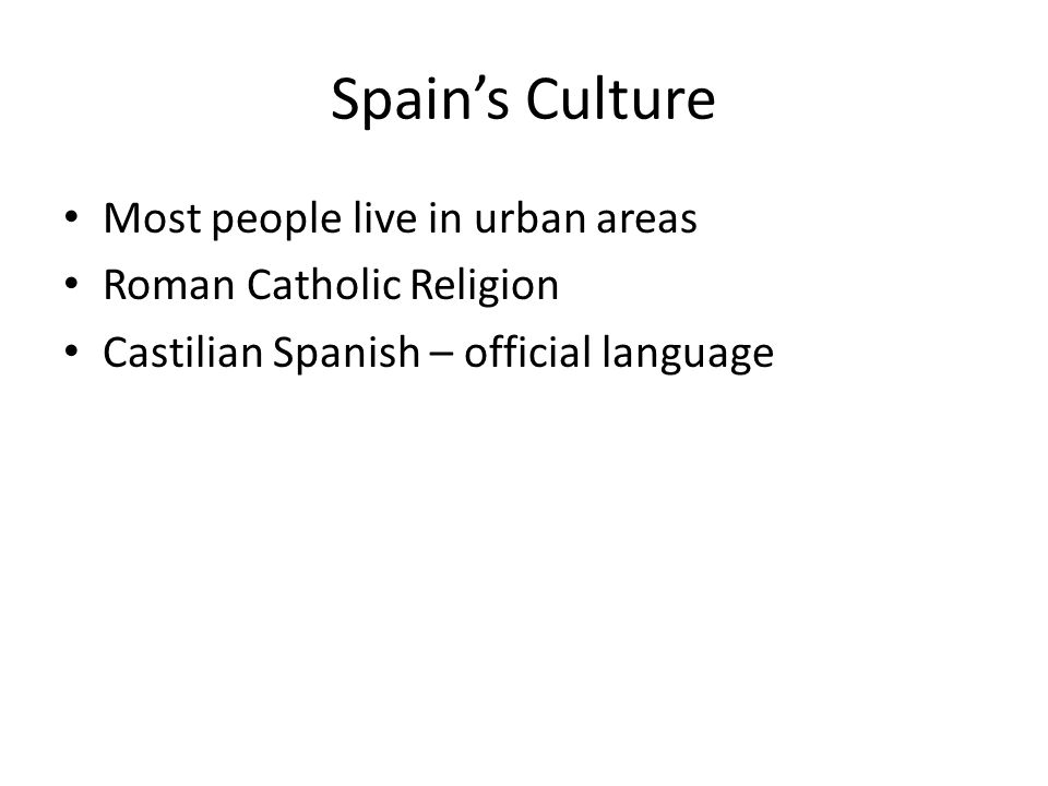 Spain’s Culture Most people live in urban areas Roman Catholic Religion Castilian Spanish – official language