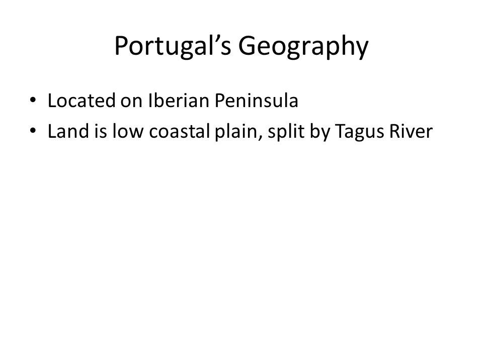 Portugal’s Geography Located on Iberian Peninsula Land is low coastal plain, split by Tagus River