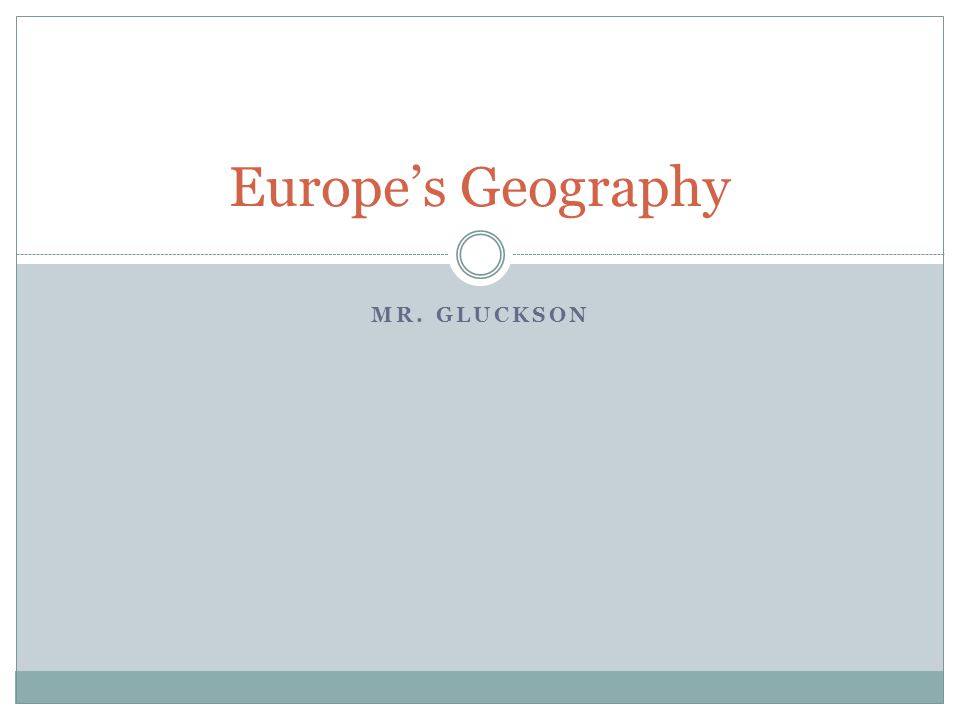 MR. GLUCKSON Europe’s Geography