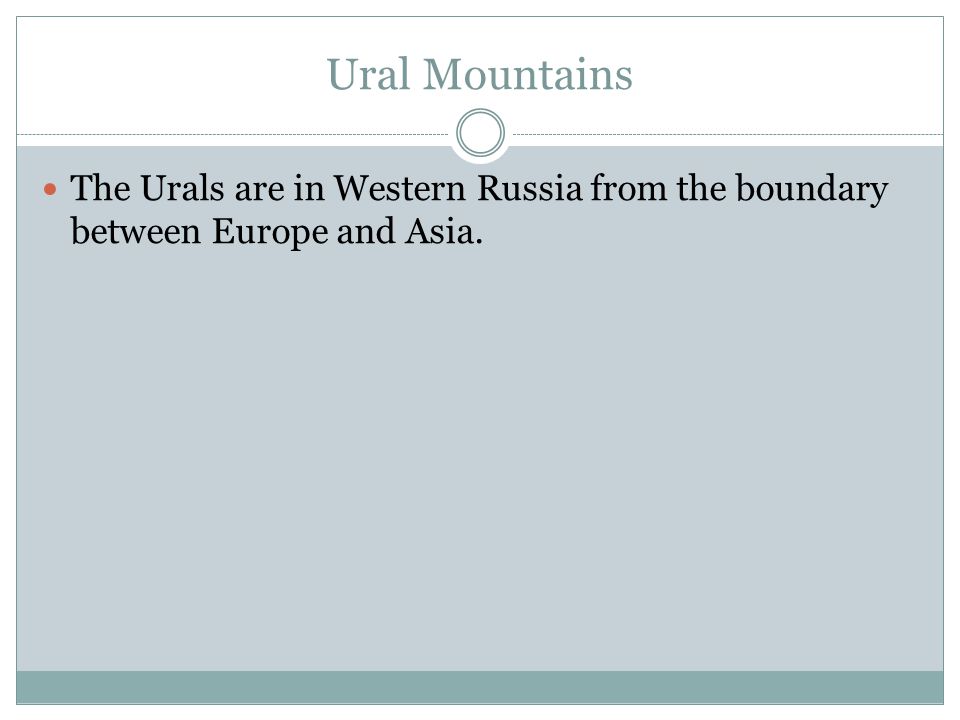 Ural Mountains The Urals are in Western Russia from the boundary between Europe and Asia.
