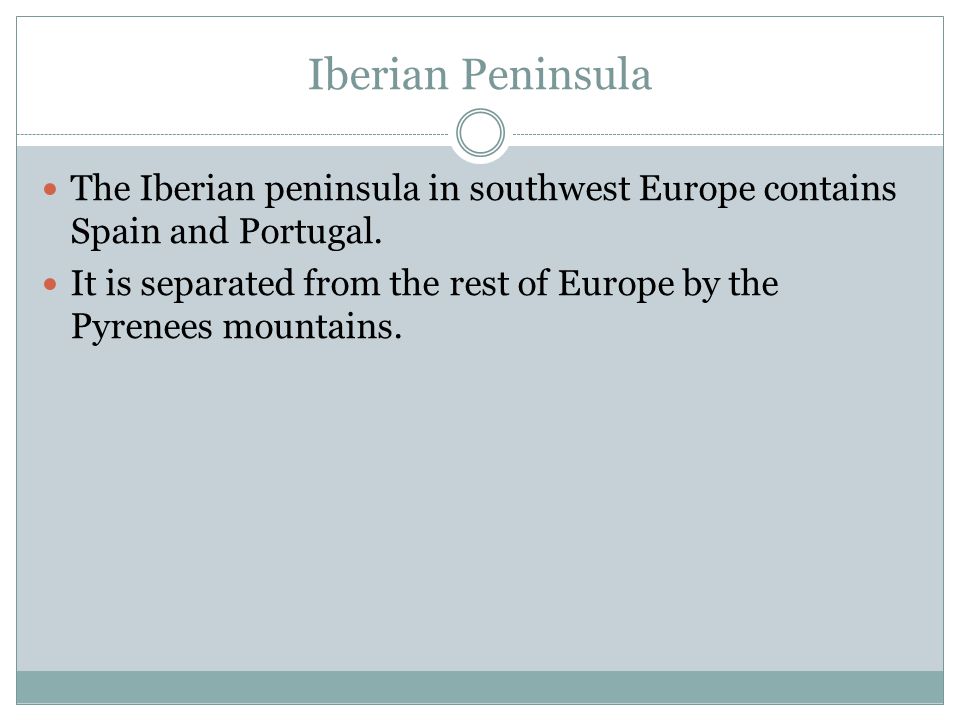 Iberian Peninsula The Iberian peninsula in southwest Europe contains Spain and Portugal.