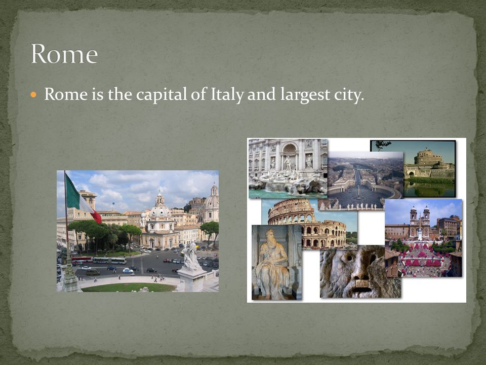 Rome is the capital of Italy and largest city.