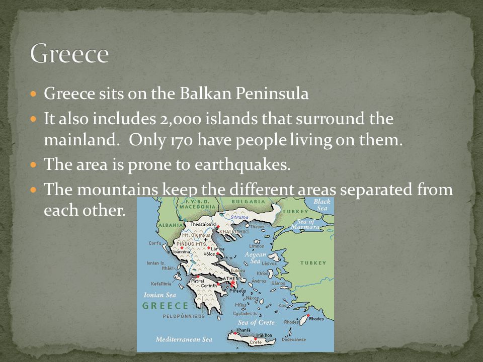 Greece sits on the Balkan Peninsula It also includes 2,000 islands that surround the mainland.
