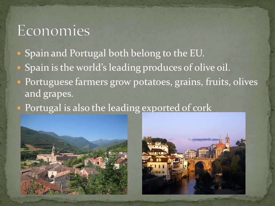 Spain and Portugal both belong to the EU. Spain is the world’s leading produces of olive oil.