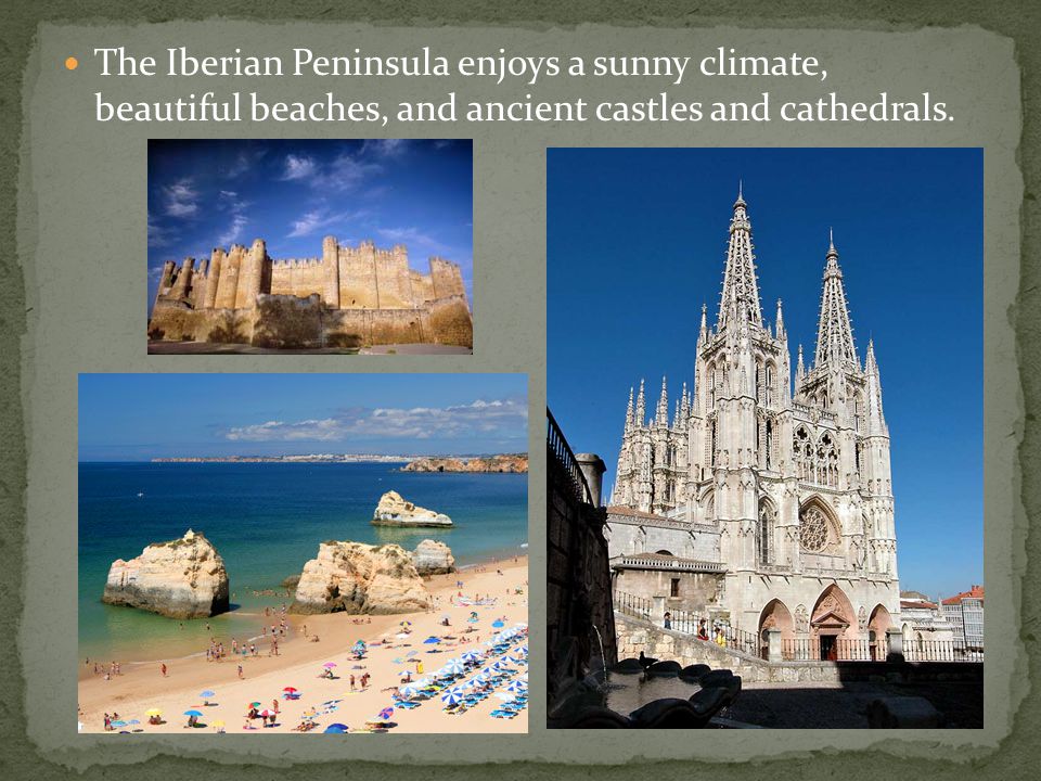 The Iberian Peninsula enjoys a sunny climate, beautiful beaches, and ancient castles and cathedrals.