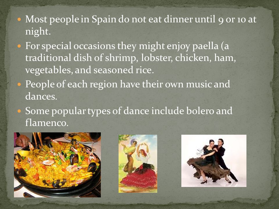 Most people in Spain do not eat dinner until 9 or 10 at night.