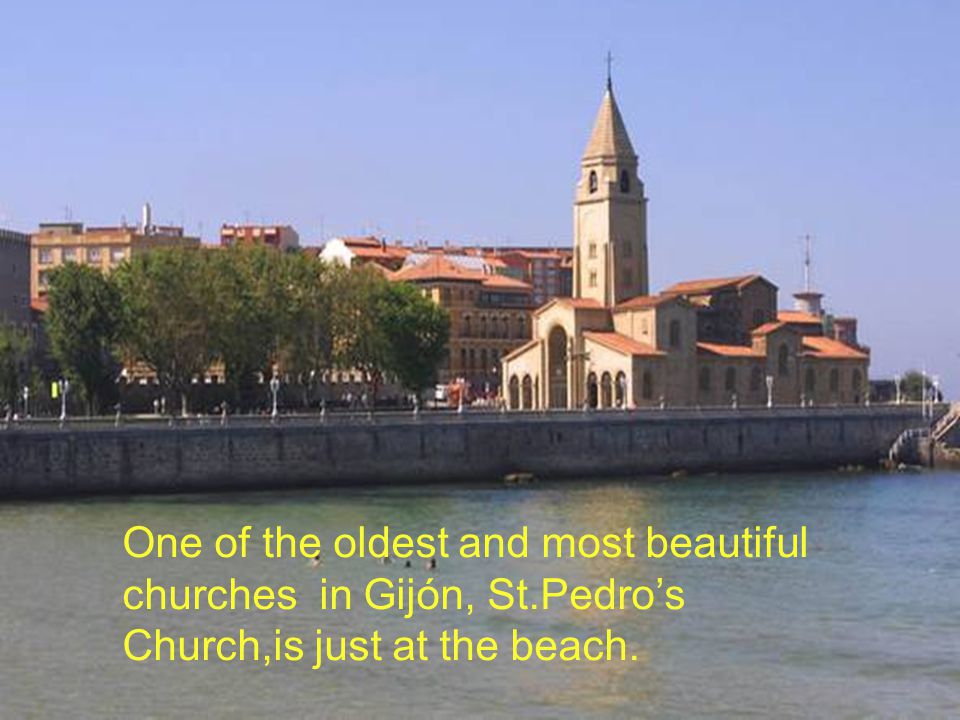 One of the oldest and most beautiful churches in Gijón, St.Pedro’s Church,is just at the beach.