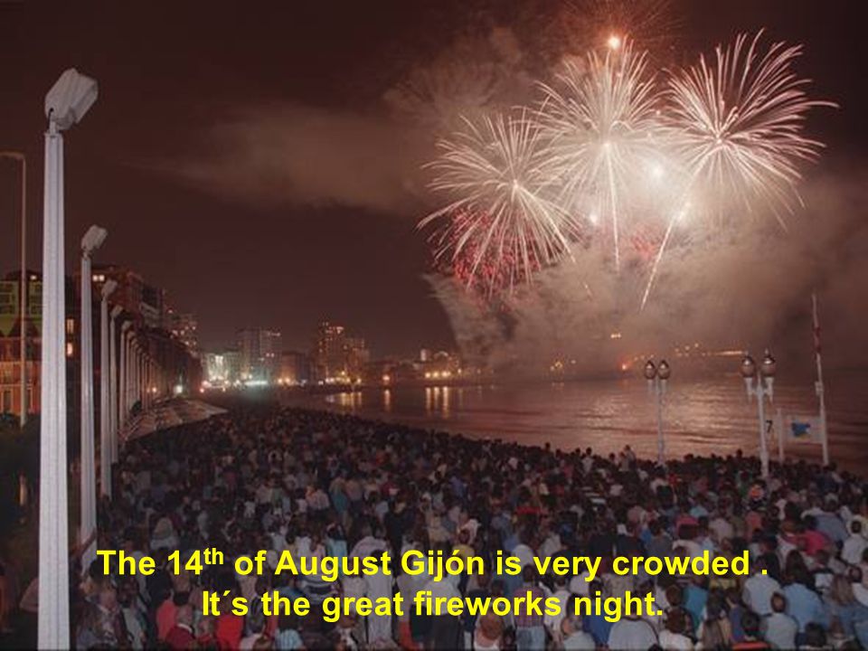 The 14 th of August Gijón is very crowded. It´s the great fireworks night.
