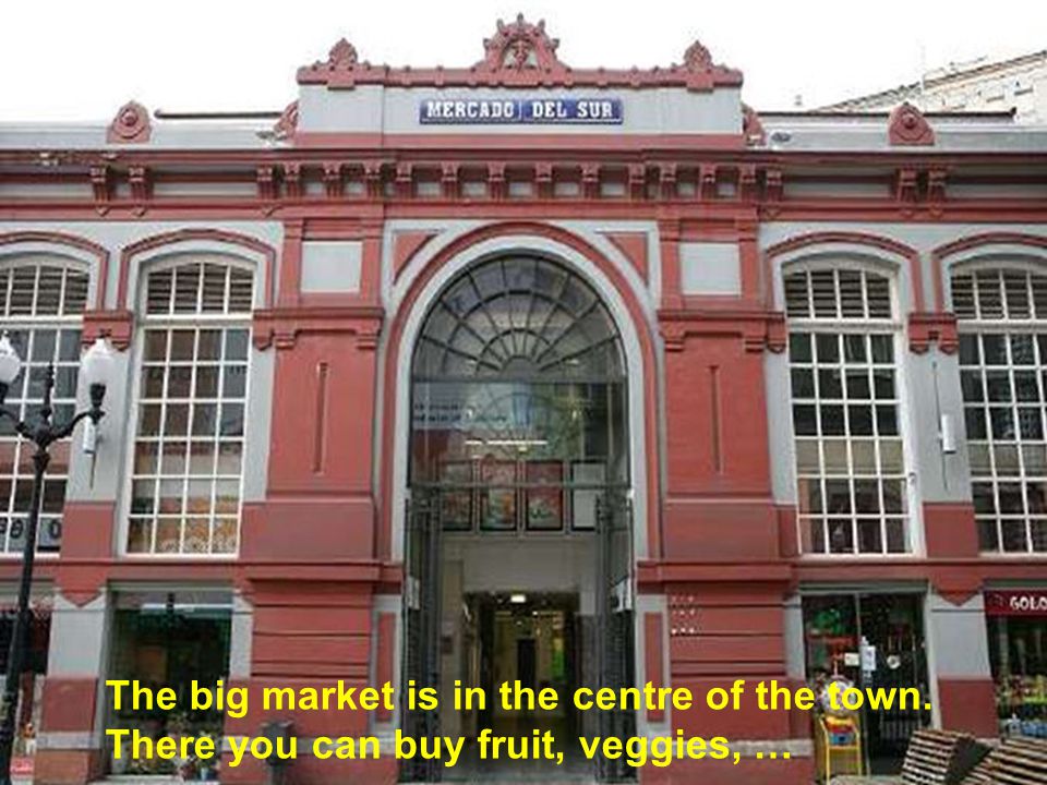 The big market is in the centre of the town. There you can buy fruit, veggies, …