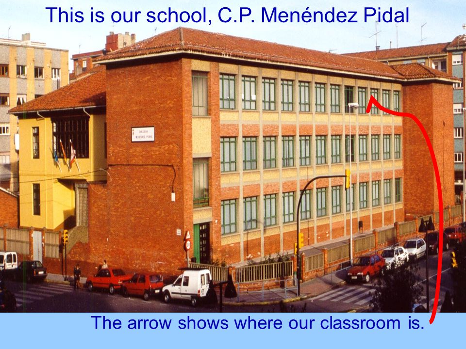 This is our school, C.P. Menéndez Pidal The arrow shows where our classroom is.