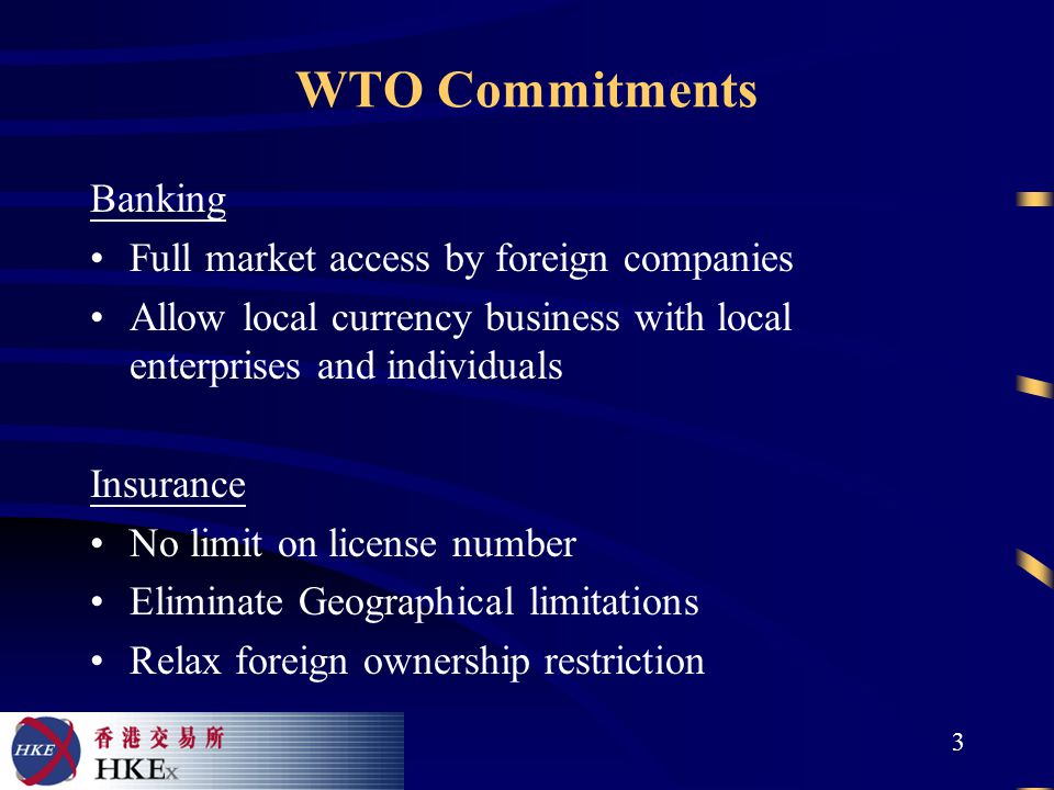 3 WTO Commitments Banking Full market access by foreign companies Allow local currency business with local enterprises and individuals Insurance No limit on license number Eliminate Geographical limitations Relax foreign ownership restriction