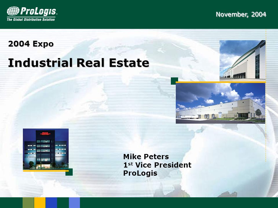 2004 Expo Industrial Real Estate November, 2004 Mike Peters 1 st Vice President ProLogis