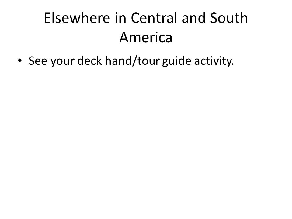 Elsewhere in Central and South America See your deck hand/tour guide activity.