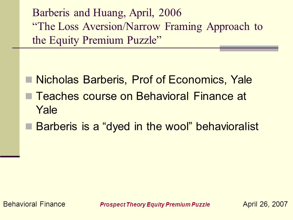 Behavioral Finance Prospect Theory Equity Premium Puzzle April 26, 2007 The Equity  Premium Puzzle Revisited (by the Behavioralists) Economics ppt download