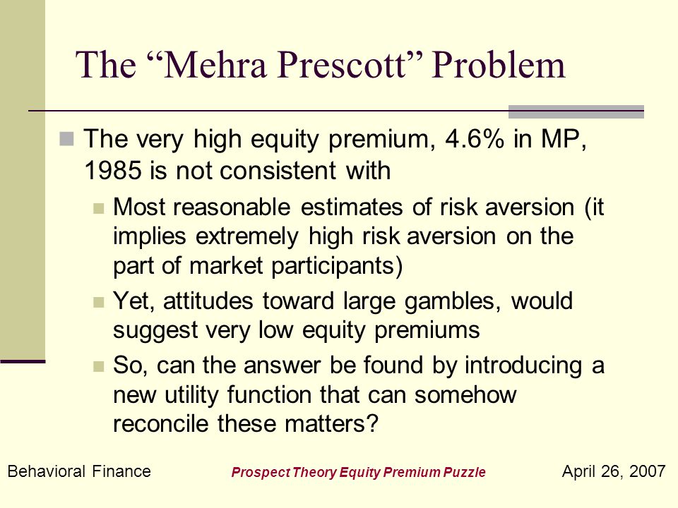 Behavioral Finance Prospect Theory Equity Premium Puzzle April 26, 2007 The Equity  Premium Puzzle Revisited (by the Behavioralists) Economics ppt download