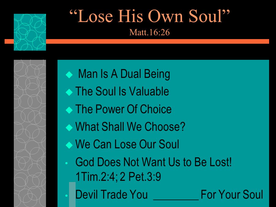 Lose His Own Soul Matt.16:26  Man Is A Dual Being  The Soul Is Valuable  The Power Of Choice  What Shall We Choose.