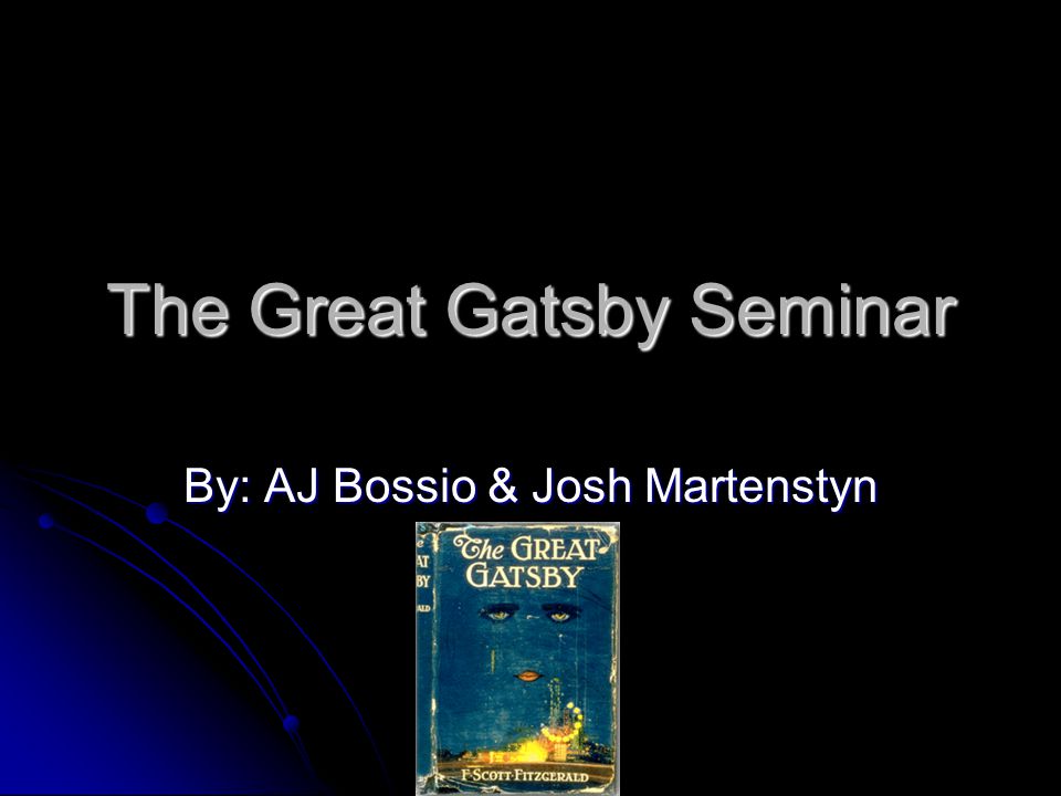 The Great Gatsby Seminar By: AJ Bossio & Josh Martenstyn