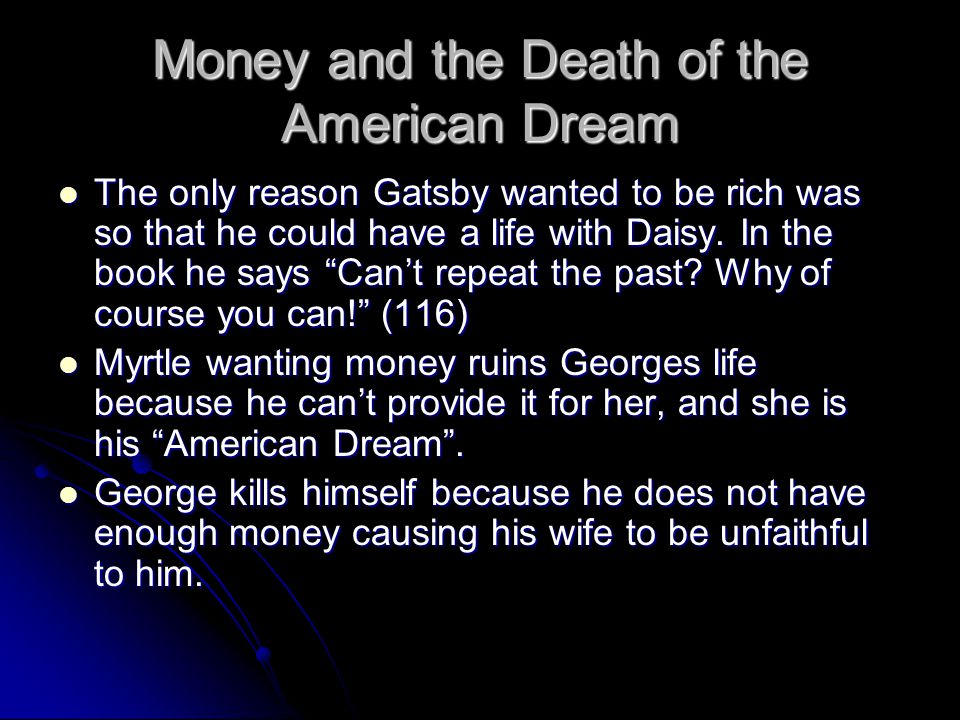 Money and the Death of the American Dream The only reason Gatsby wanted to be rich was so that he could have a life with Daisy.