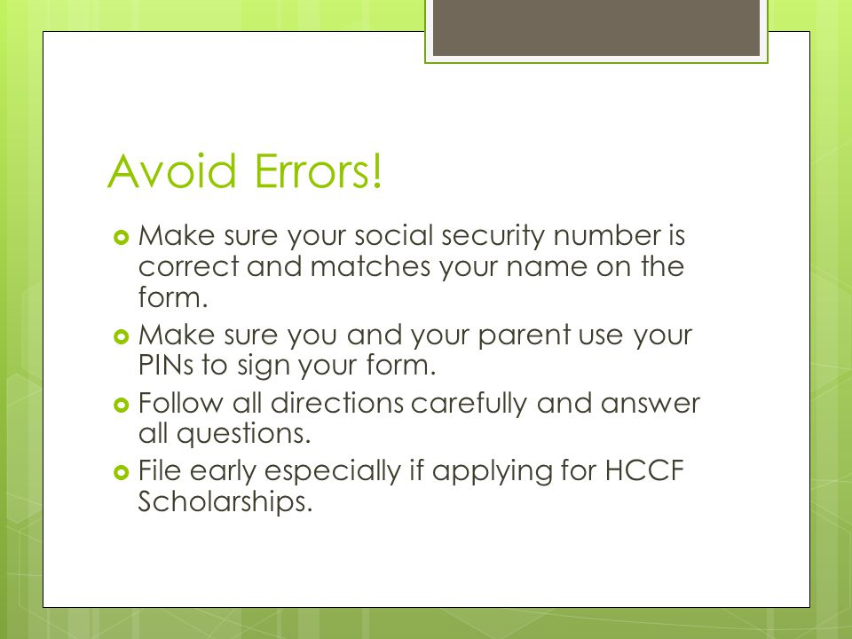 Avoid Errors.  Make sure your social security number is correct and matches your name on the form.