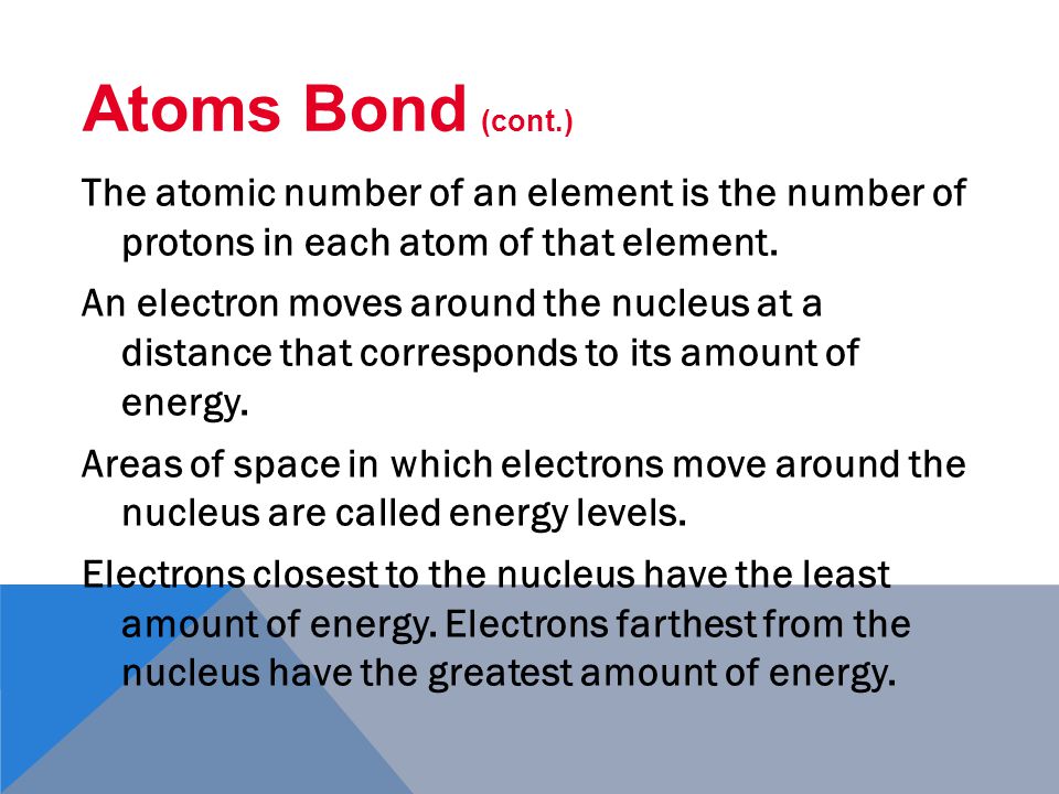 Protons and neutrons are in an atom’s nucleus. Electrons move around the nucleus.