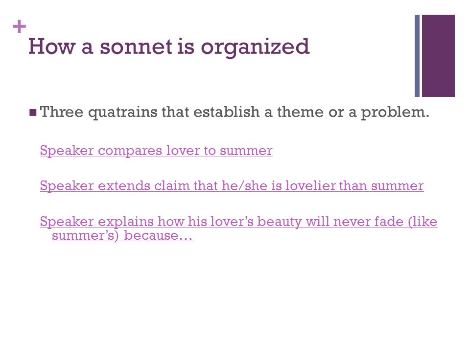 + How a sonnet is organized Three quatrains that establish a theme or a problem.