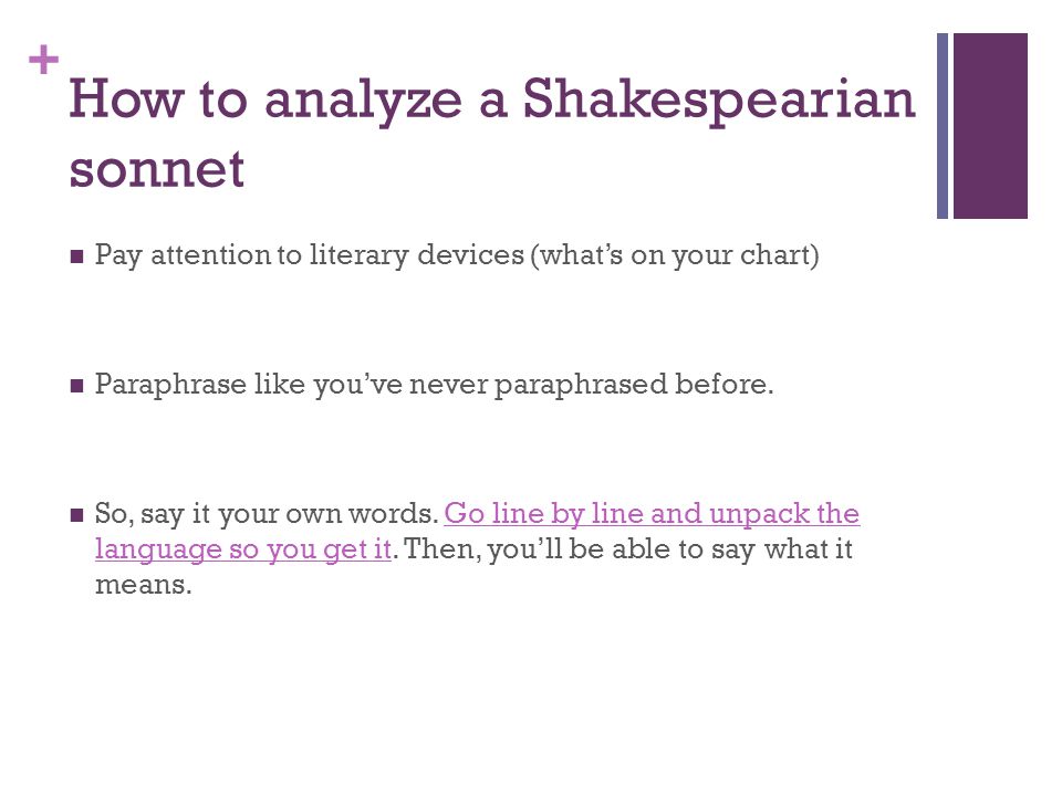 + How to analyze a Shakespearian sonnet Pay attention to literary devices (what’s on your chart) Paraphrase like you’ve never paraphrased before.