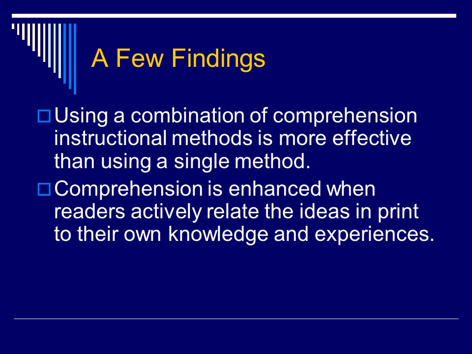 A Few Findings  Using a combination of comprehension instructional methods is more effective than using a single method.