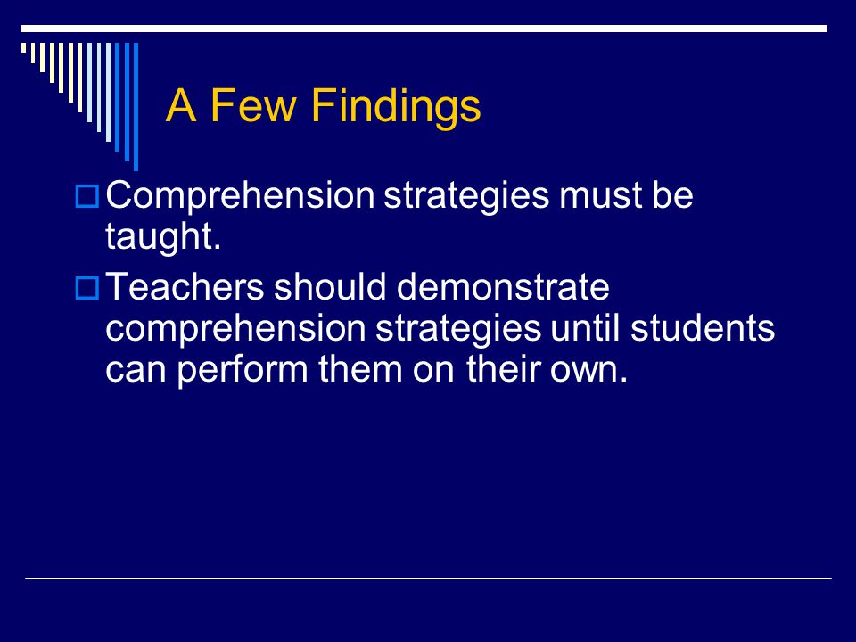 A Few Findings  Comprehension strategies must be taught.