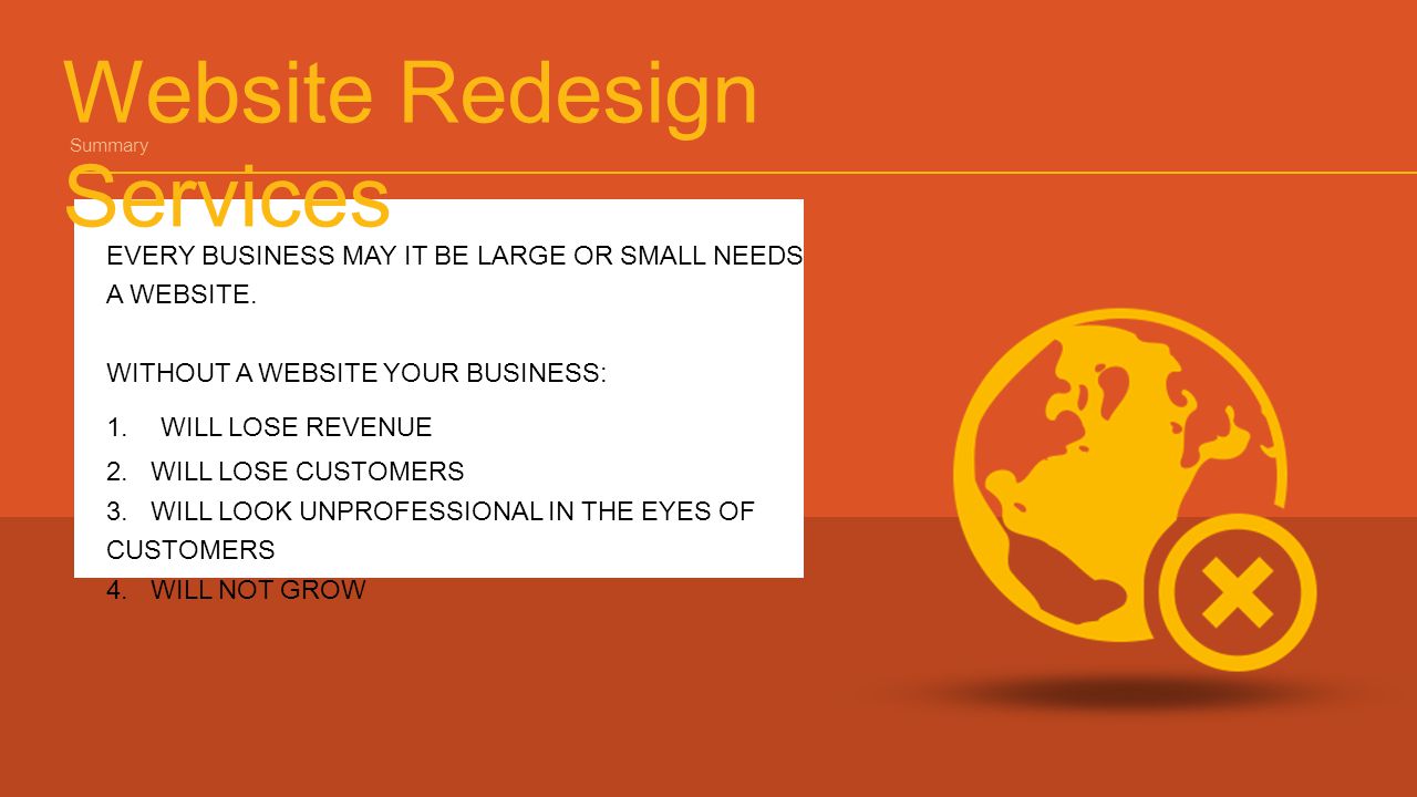 Website Redesign Services Summary EVERY BUSINESS MAY IT BE LARGE OR SMALL NEEDS A WEBSITE.