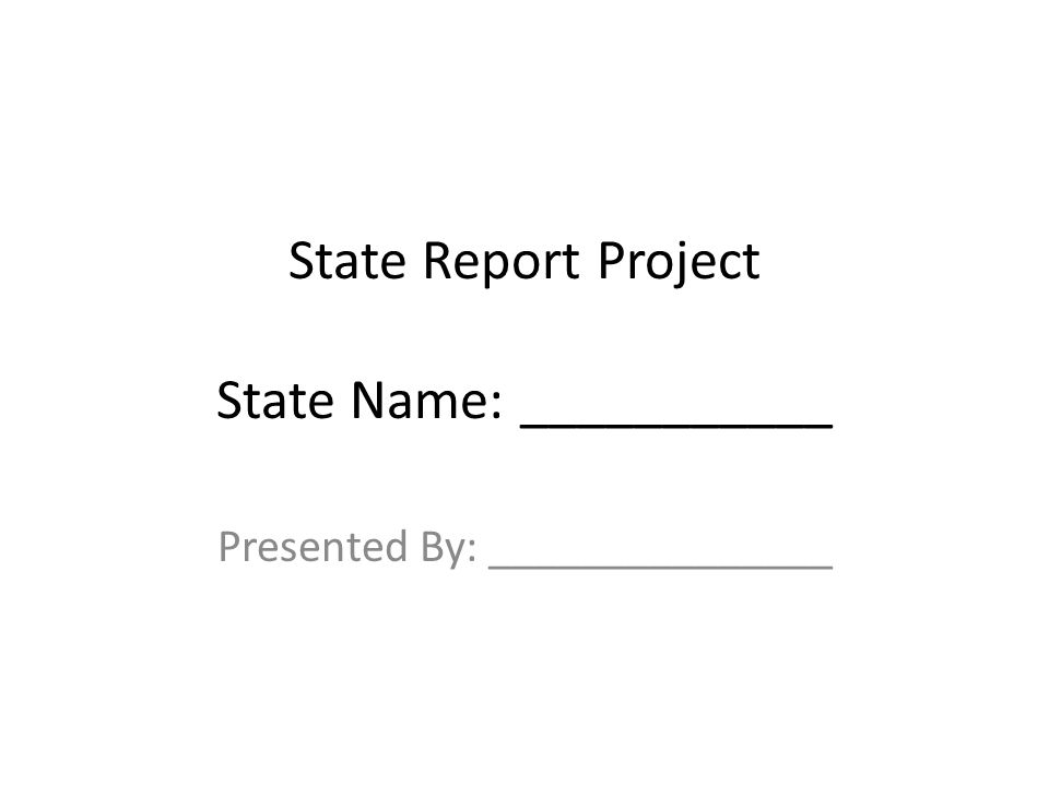 State Report Project State Name: ___________ Presented By: _______________