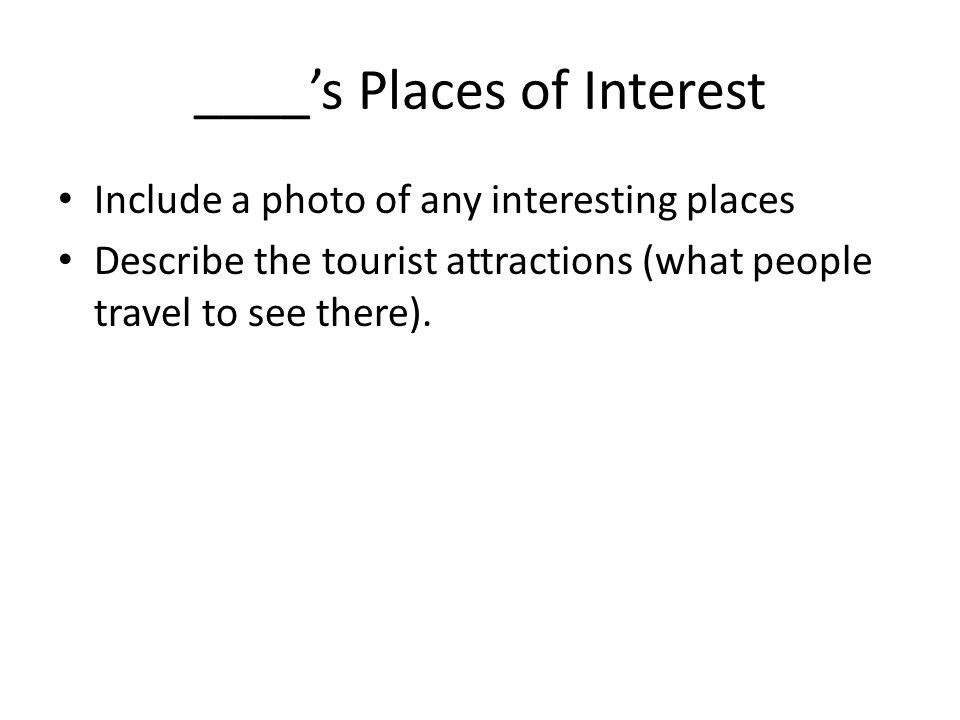 ____’s Places of Interest Include a photo of any interesting places Describe the tourist attractions (what people travel to see there).