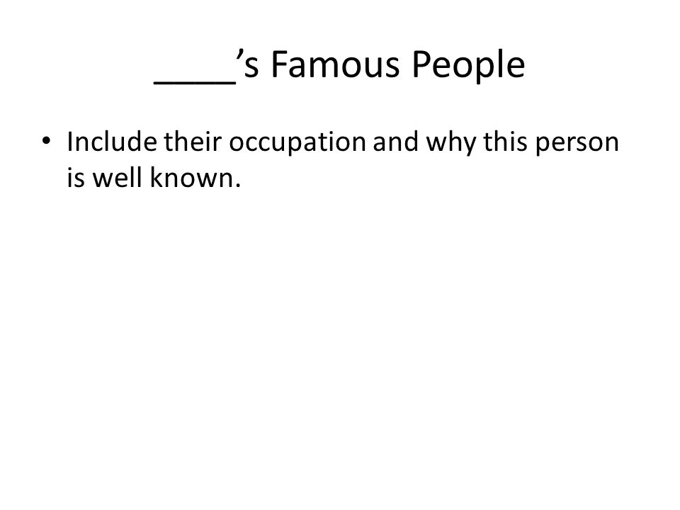 ____’s Famous People Include their occupation and why this person is well known.