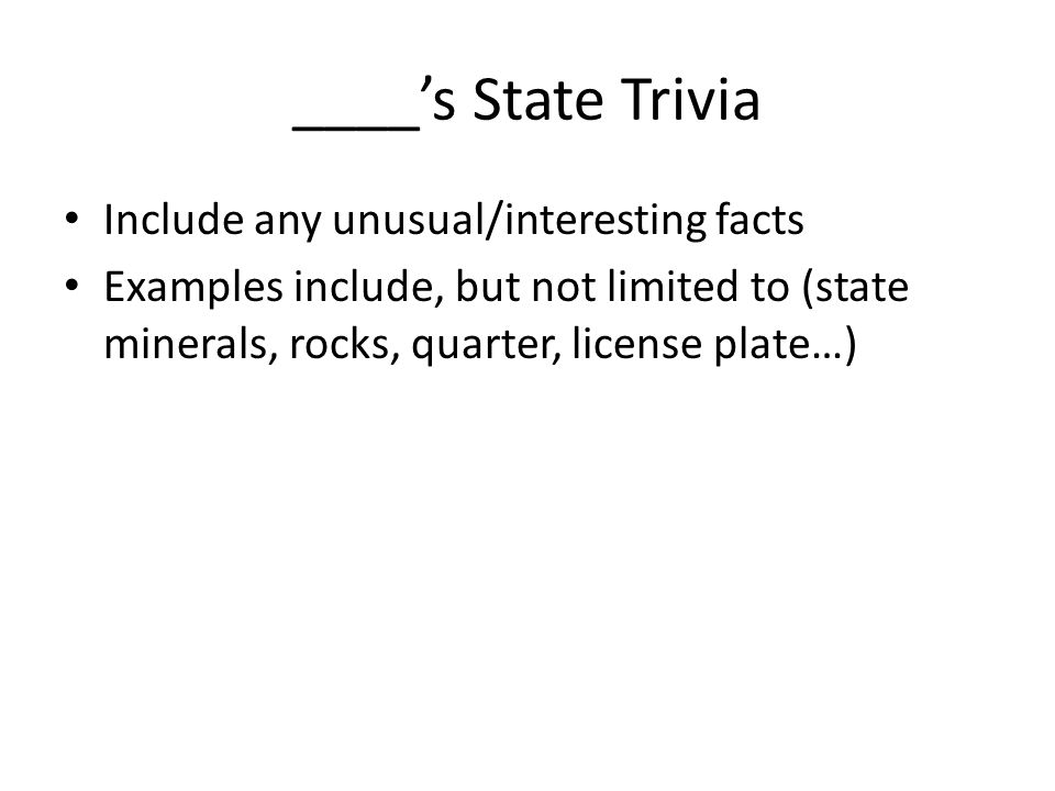 ____’s State Trivia Include any unusual/interesting facts Examples include, but not limited to (state minerals, rocks, quarter, license plate…)