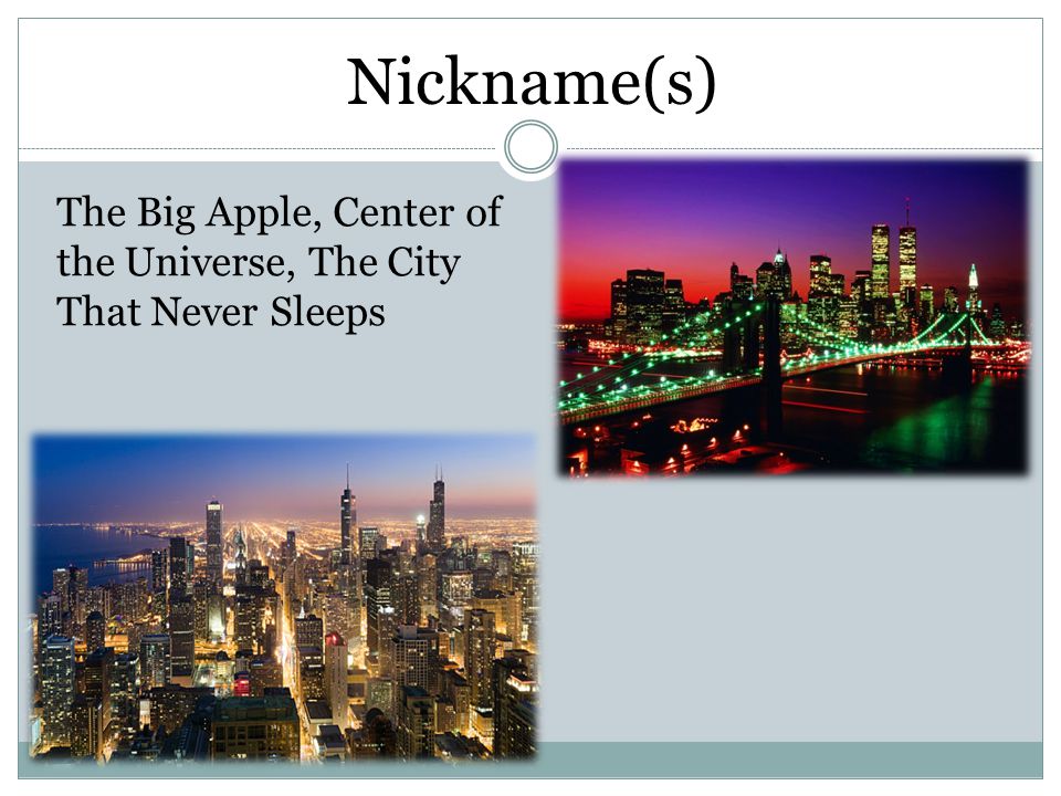 Nickname(s) The Big Apple, Center of the Universe, The City That Never Sleeps