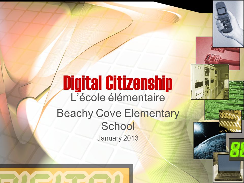 Digital Citizenship L’école élémentaire Beachy Cove Elementary School January 2013