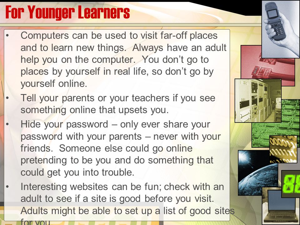 For Younger Learners Computers can be used to visit far-off places and to learn new things.